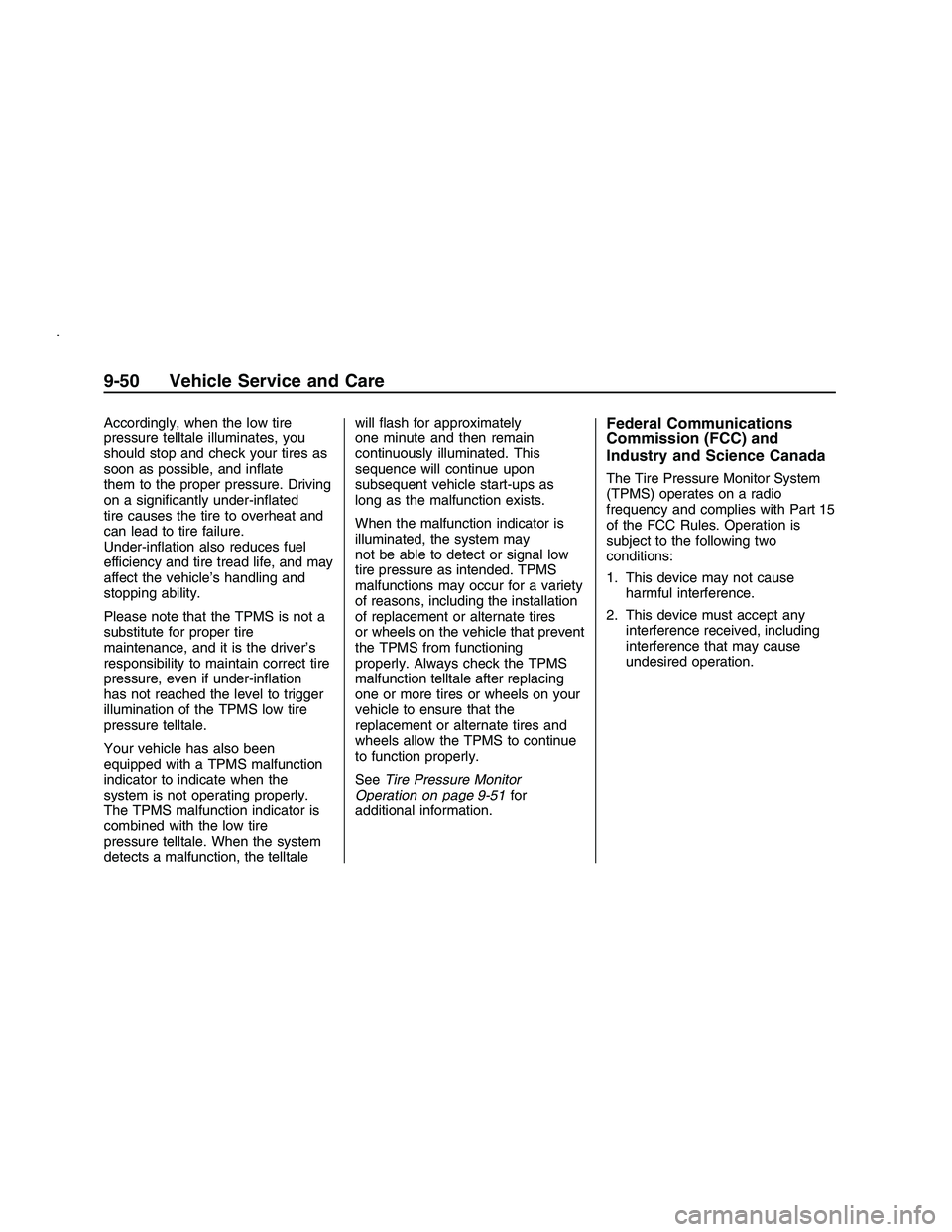 PONTIAC G8 2008 User Guide Accordingly, when the low tire
pressure telltale illuminates, you
should stop and check your tires as
soon as possible, and in�ate
them to the proper pressure. Driving
on a signi�cantly under-in�ated
