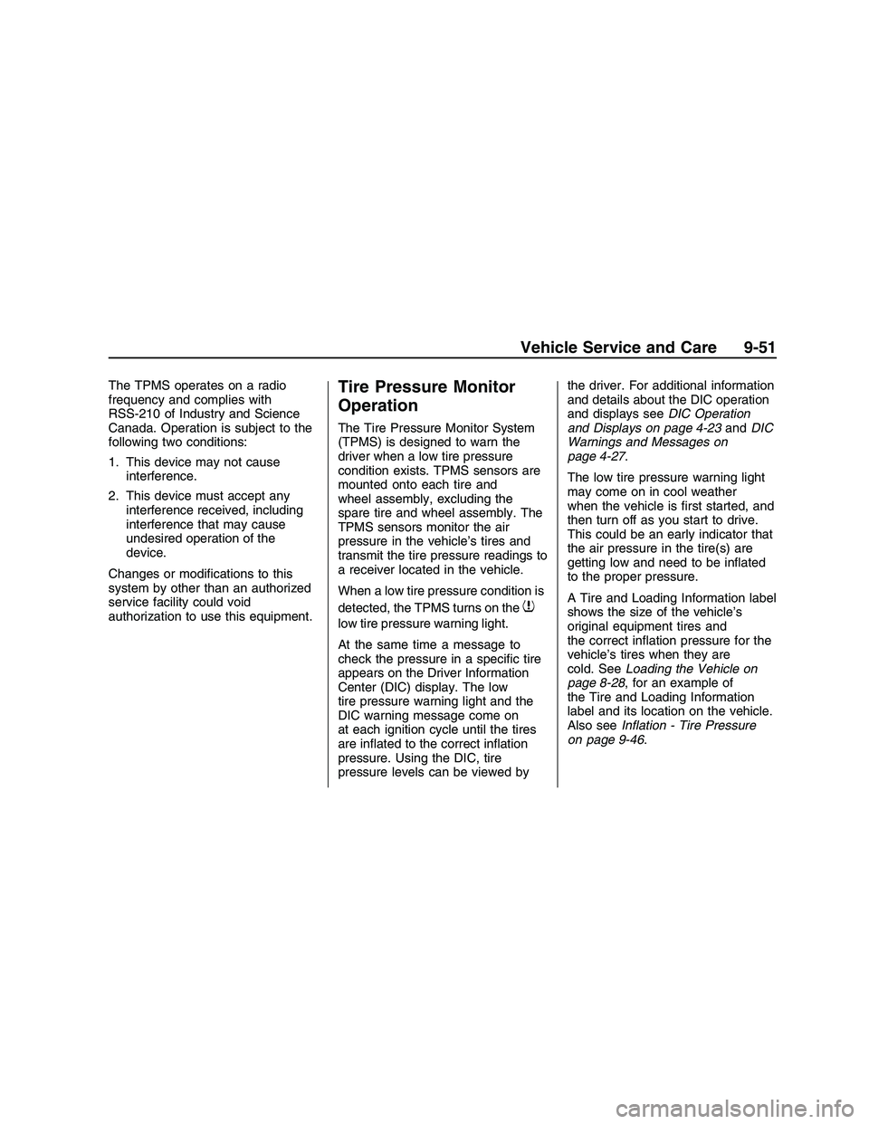 PONTIAC G8 2008 User Guide The TPMS operates on a radio
frequency and complies with
RSS-210 of Industry and Science
Canada. Operation is subject to the
following two conditions:
1. This device may not cause
interference.
2. Thi