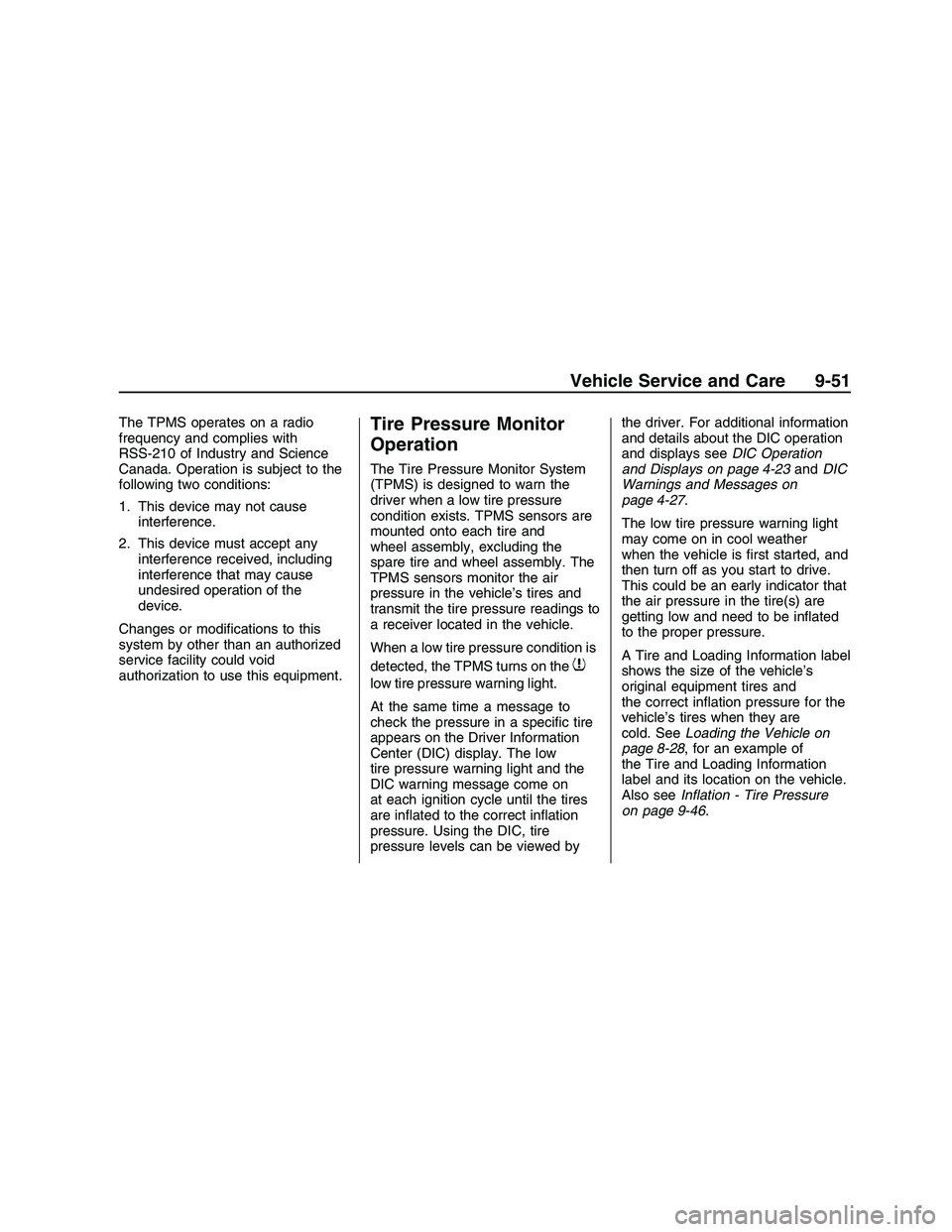 PONTIAC G8 2008  Owners Manual The TPMS operates on a radio
frequency and complies with
RSS-210 of Industry and Science
Canada. Operation is subject to the
following two conditions:
1. This device may not cause
interference.
2. Thi