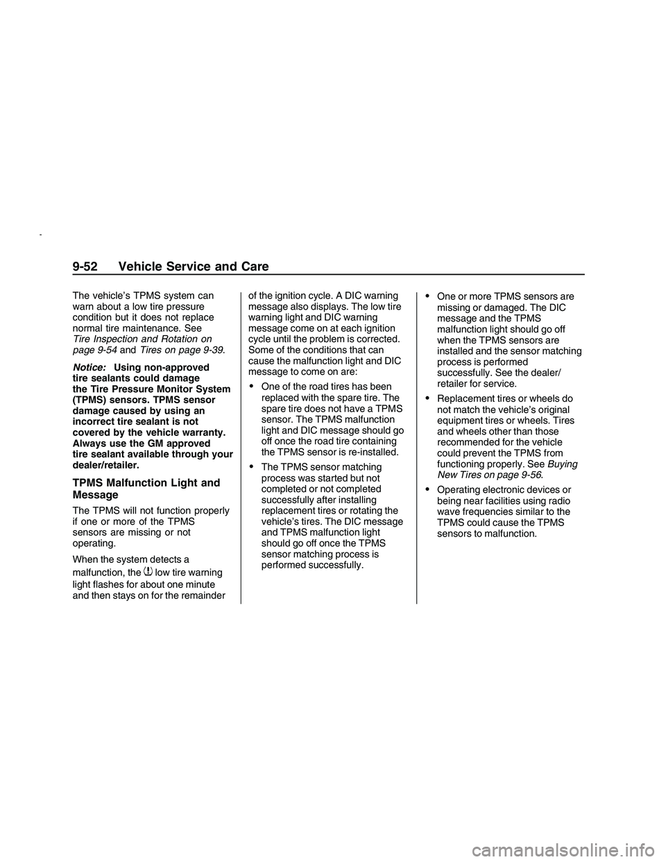 PONTIAC G8 2008 User Guide The vehicle’s TPMS system can
warn about a low tire pressure
condition but it does not replace
normal tire maintenance. See
Tire Inspection and Rotation on
page 9-54andTires on page 9-39.
Notice:Usi