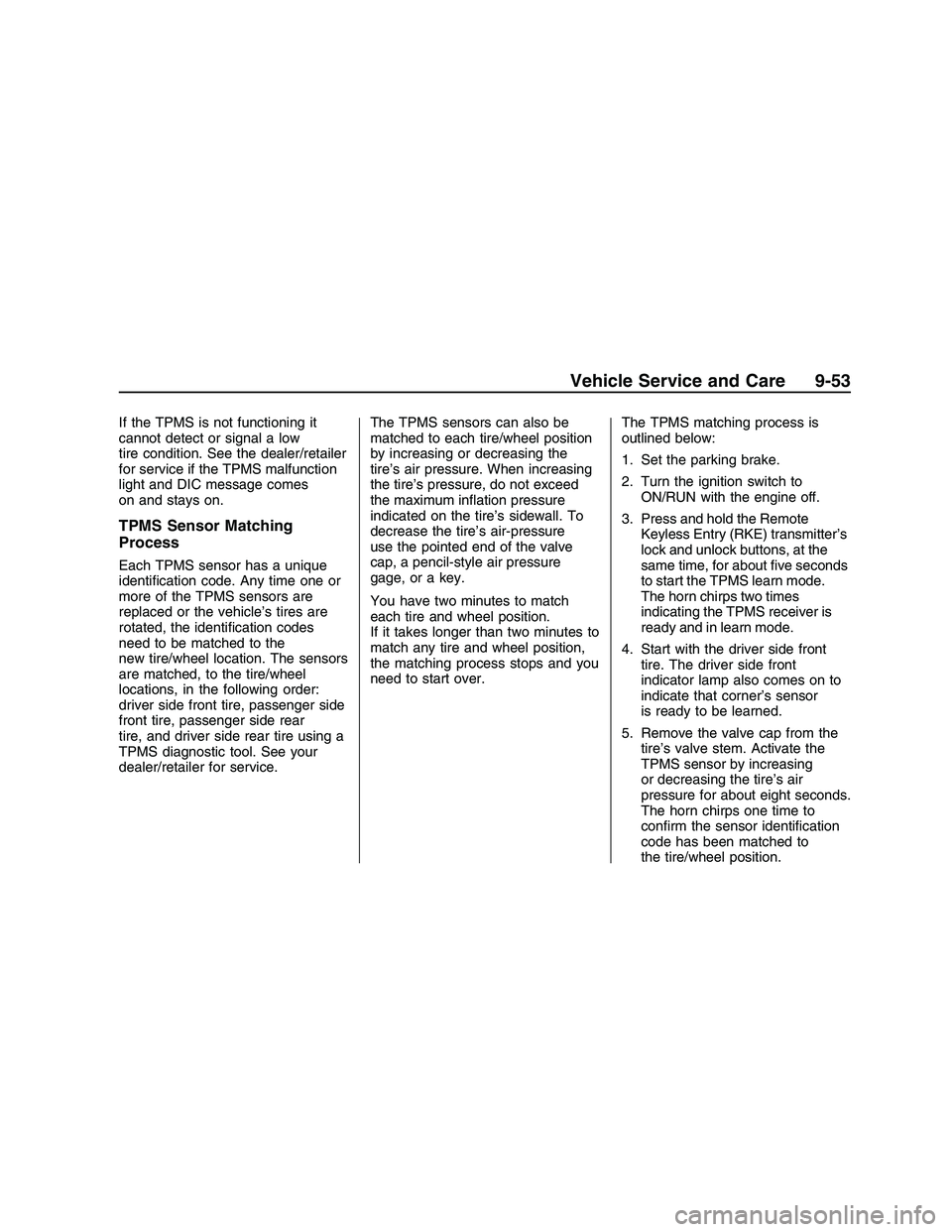 PONTIAC G8 2008  Owners Manual If the TPMS is not functioning it
cannot detect or signal a low
tire condition. See the dealer/retailer
for service if the TPMS malfunction
light and DIC message comes
on and stays on.
TPMS Sensor Mat