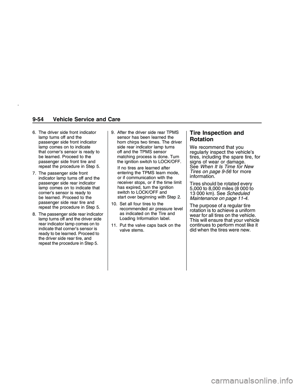 PONTIAC G8 2008 User Guide 6. The driver side front indicator
lamp turns off and the
passenger side front indicator
lamp comes on to indicate
that corner’s sensor is ready to
be learned. Proceed to the
passenger side front ti