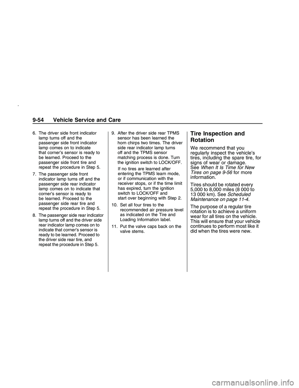 PONTIAC G8 2008  Owners Manual 6. The driver side front indicator
lamp turns off and the
passenger side front indicator
lamp comes on to indicate
that corner’s sensor is ready to
be learned. Proceed to the
passenger side front ti