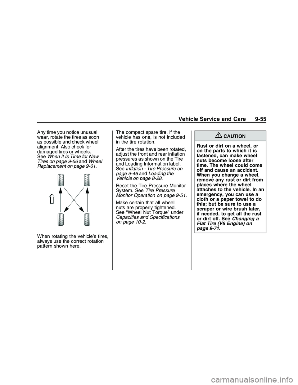 PONTIAC G8 2008  Owners Manual Any time you notice unusual
wear, rotate the tires as soon
as possible and check wheel
alignment. Also check for
damaged tires or wheels.
SeeWhen It Is Time for New
Tires on page 9-56andWheel
Replacem