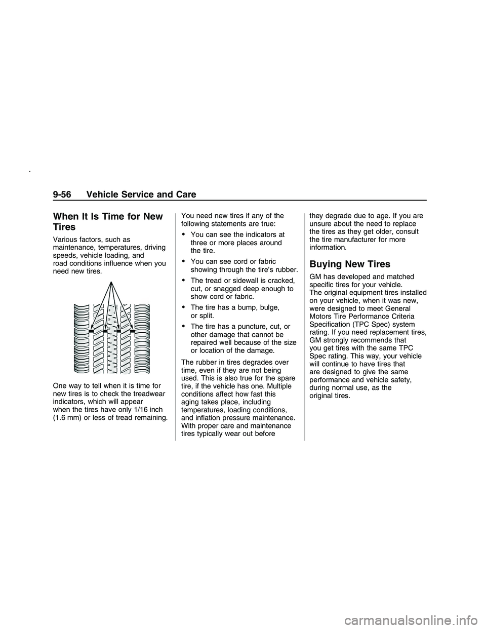 PONTIAC G8 2008  Owners Manual When It Is Time for New
Tires
Various factors, such as
maintenance, temperatures, driving
speeds, vehicle loading, and
road conditions in�uence when you
need new tires.
One way to tell when it is time