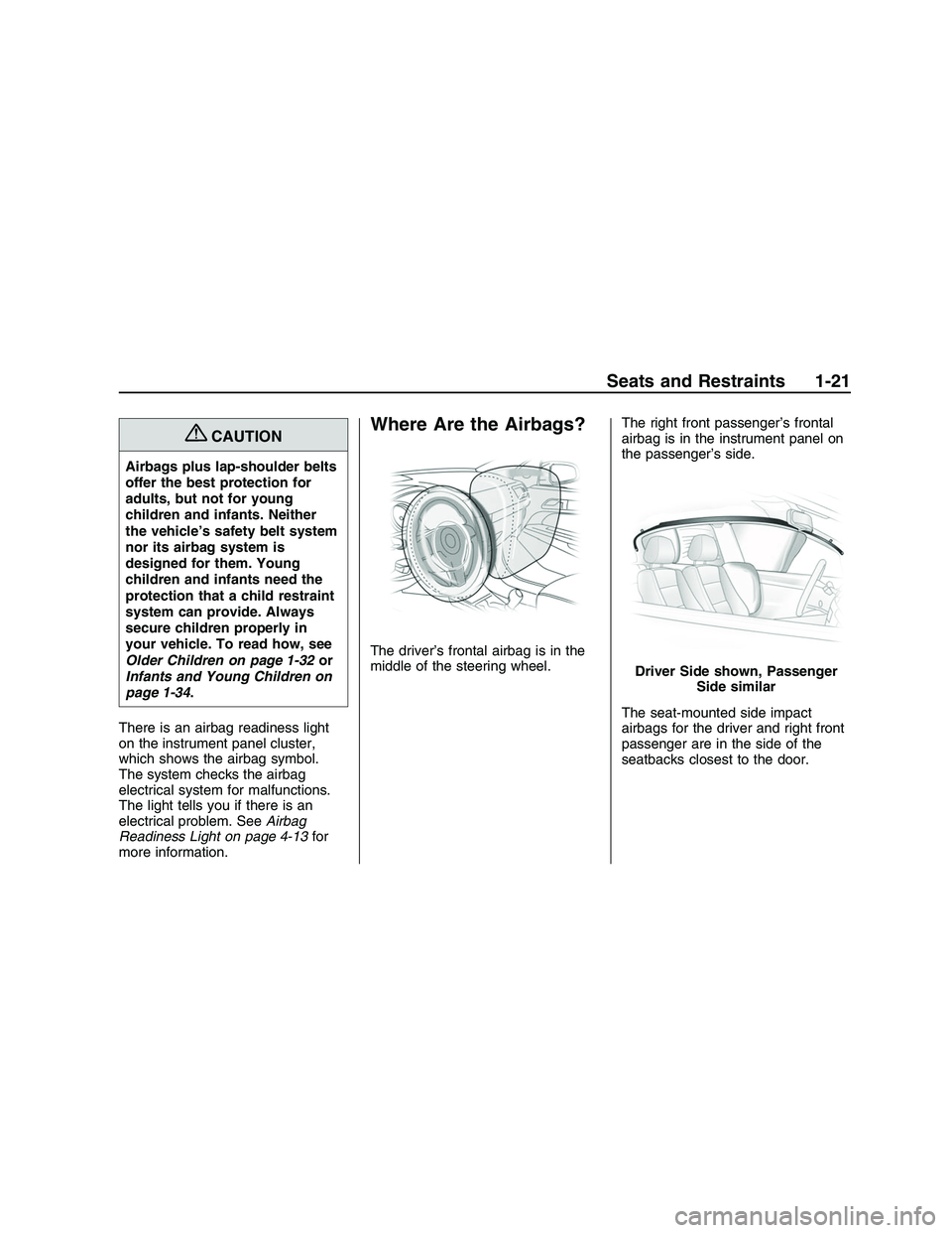 PONTIAC G8 2008  Owners Manual {CAUTION
Airbags plus lap-shoulder belts
offer the best protection for
adults, but not for young
children and infants. Neither
the vehicle’s safety belt system
nor its airbag system is
designed for 