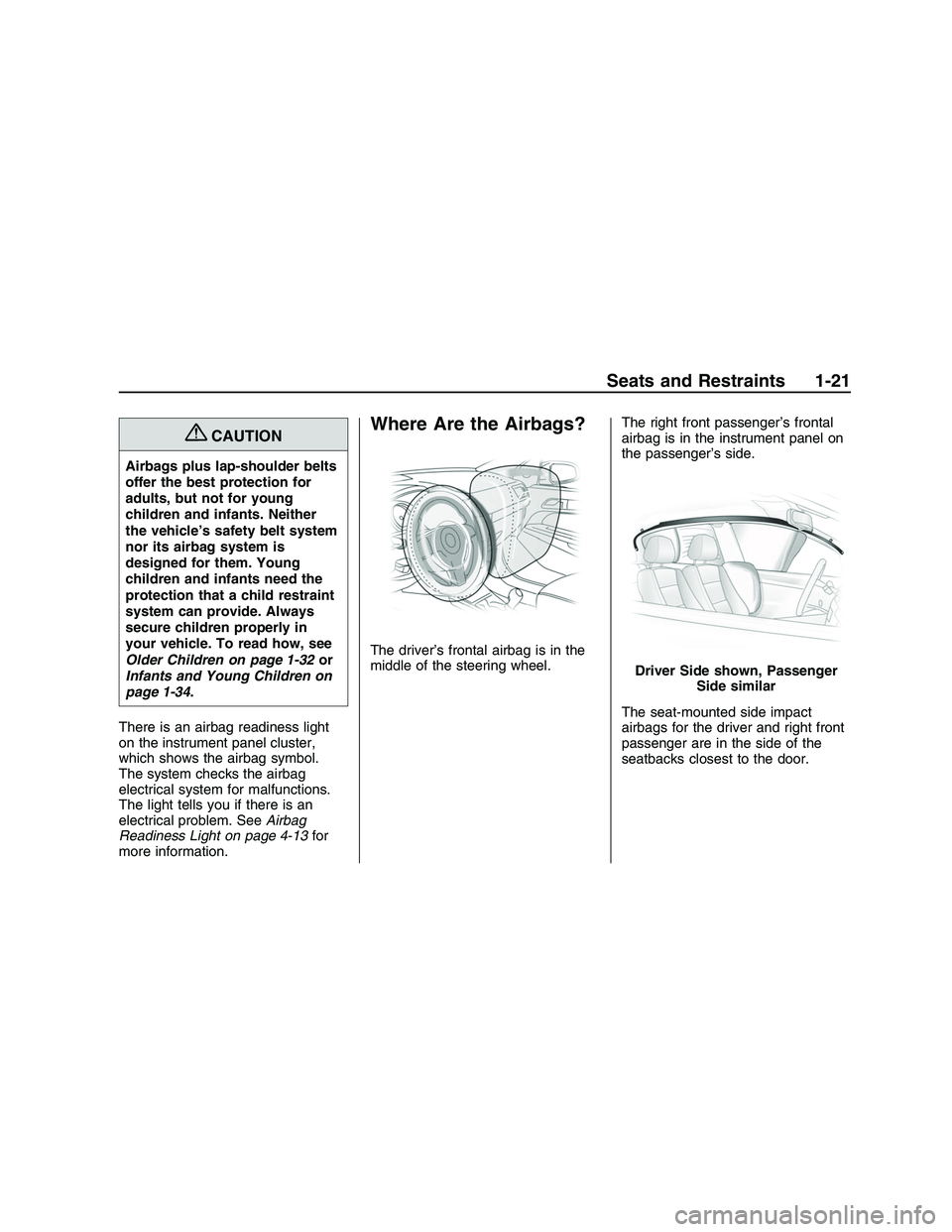 PONTIAC G8 2008 Owners Manual {CAUTION
Airbags plus lap-shoulder belts
offer the best protection for
adults, but not for young
children and infants. Neither
the vehicle’s safety belt system
nor its airbag system is
designed for 