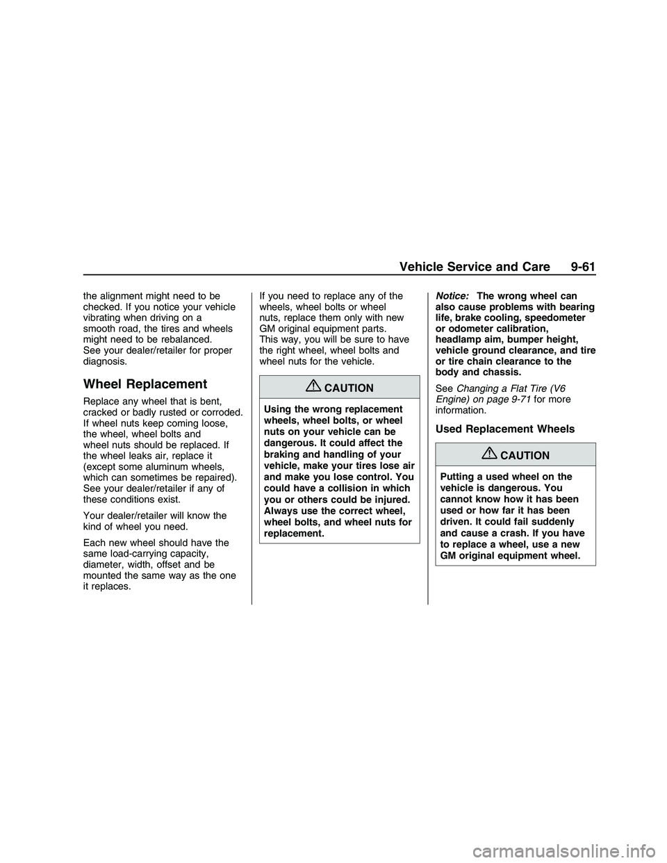 PONTIAC G8 2008 User Guide the alignment might need to be
checked. If you notice your vehicle
vibrating when driving on a
smooth road, the tires and wheels
might need to be rebalanced.
See your dealer/retailer for proper
diagno