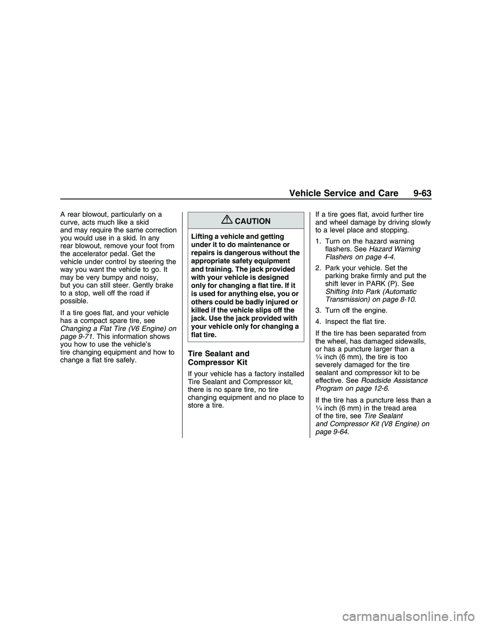 PONTIAC G8 2008  Owners Manual A rear blowout, particularly on a
curve, acts much like a skid
and may require the same correction
you would use in a skid. In any
rear blowout, remove your foot from
the accelerator pedal. Get the
ve