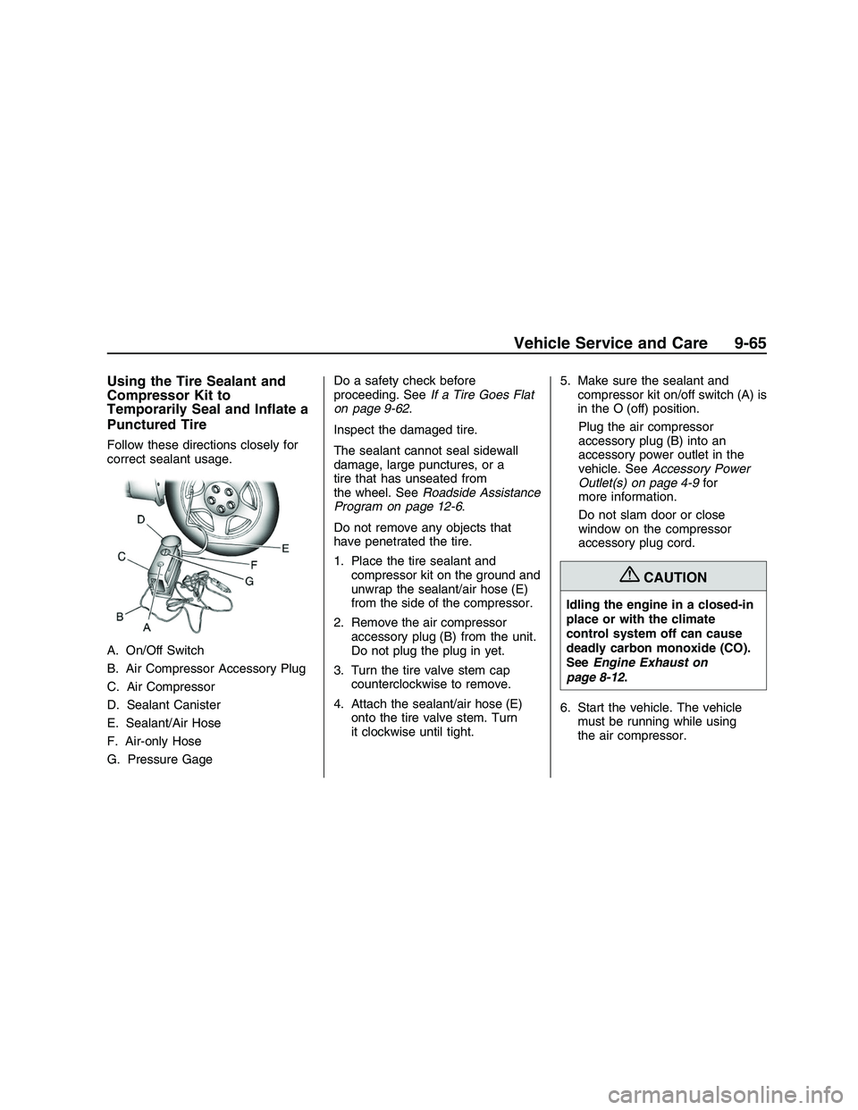 PONTIAC G8 2008  Owners Manual Using the Tire Sealant and
Compressor Kit to
Temporarily Seal and In�ate a
Punctured Tire
Follow these directions closely for
correct sealant usage.
A. On/Off Switch
B. Air Compressor Accessory Plug
C