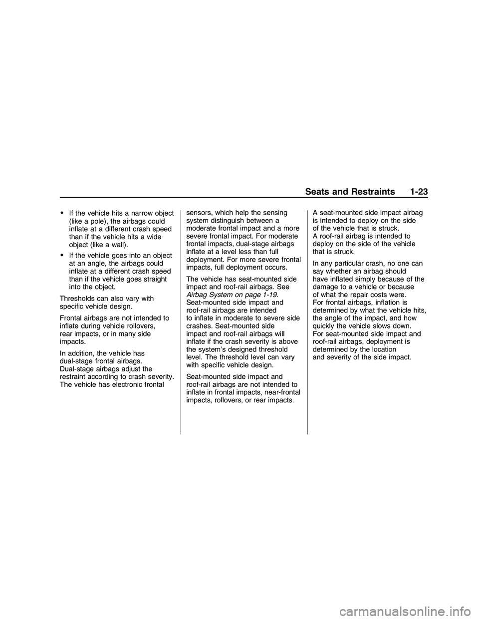 PONTIAC G8 2008  Owners Manual If the vehicle hits a narrow object
(like a pole), the airbags could
in�ate at a different crash speed
than if the vehicle hits a wide
object (like a wall).
If the vehicle goes into an object
at an an