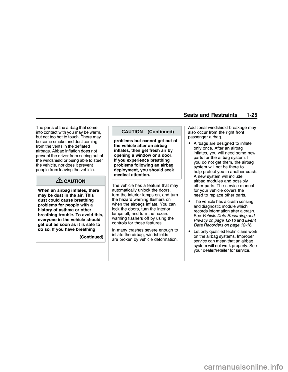 PONTIAC G8 2008  Owners Manual The parts of the airbag that come
into contact with you may be warm,
but not too hot to touch. There may
be some smoke and dust coming
from the vents in the de�ated
airbags. Airbag in�ation does not
p