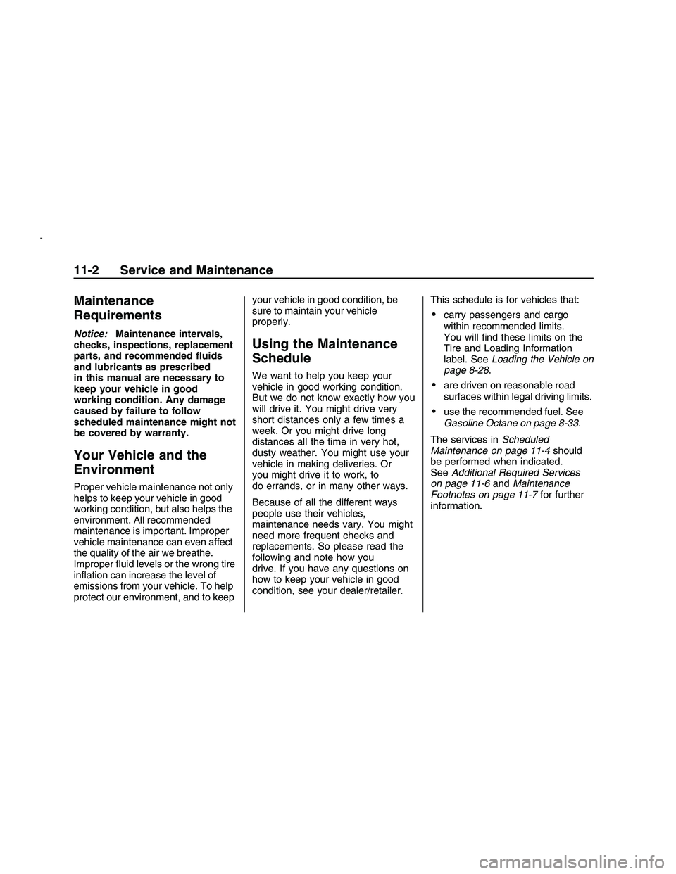 PONTIAC G8 2008  Owners Manual Maintenance
Requirements
Notice:Maintenance intervals,
checks, inspections, replacement
parts, and recommended �uids
and lubricants as prescribed
in this manual are necessary to
keep your vehicle in g