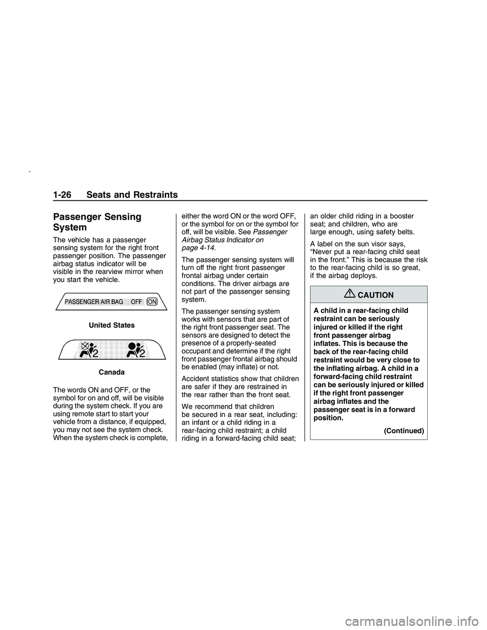 PONTIAC G8 2008  Owners Manual Passenger Sensing
System
The vehicle has a passenger
sensing system for the right front
passenger position. The passenger
airbag status indicator will be
visible in the rearview mirror when
you start 