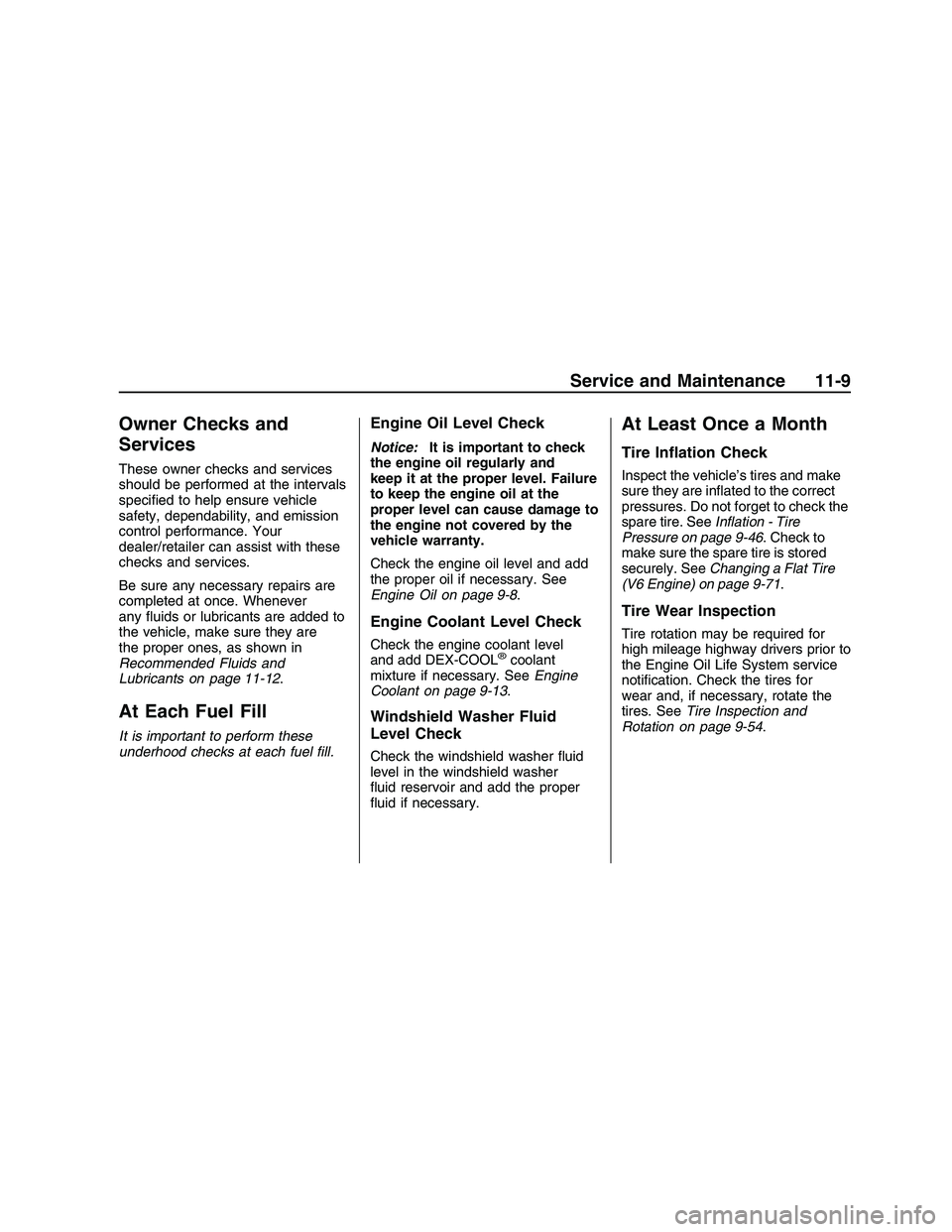PONTIAC G8 2008 Service Manual Owner Checks and
Services
These owner checks and services
should be performed at the intervals
speci�ed to help ensure vehicle
safety, dependability, and emission
control performance. Your
dealer/reta