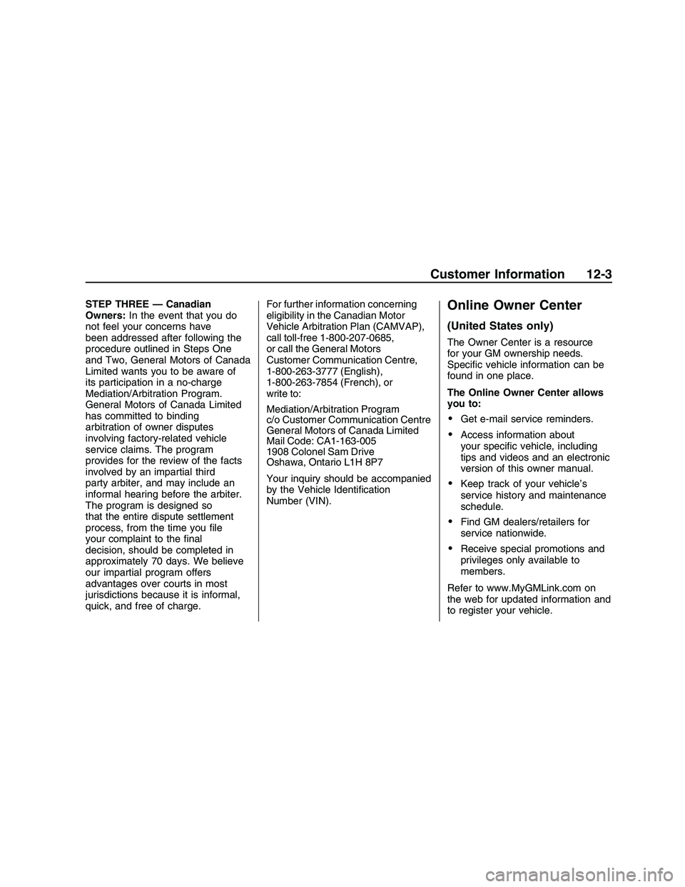 PONTIAC G8 2008  Owners Manual STEP THREE — Canadian
Owners:In the event that you do
not feel your concerns have
been addressed after following the
procedure outlined in Steps One
and Two, General Motors of Canada
Limited wants y
