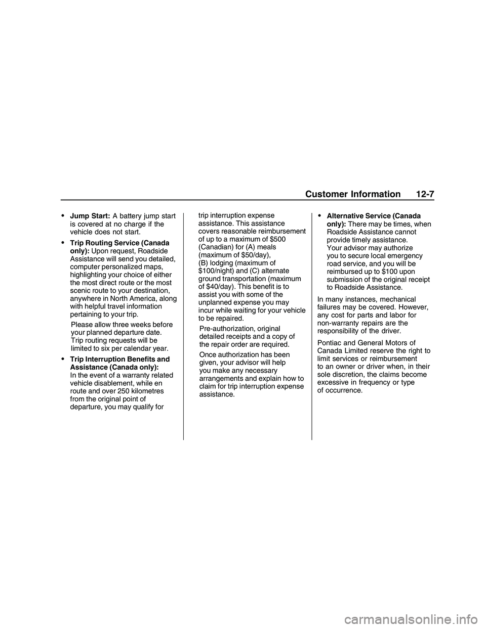 PONTIAC G8 2008  Owners Manual Jump Start:A battery jump start
is covered at no charge if the
vehicle does not start.
Trip Routing Service (Canada
only):Upon request, Roadside
Assistance will send you detailed,
computer personalize
