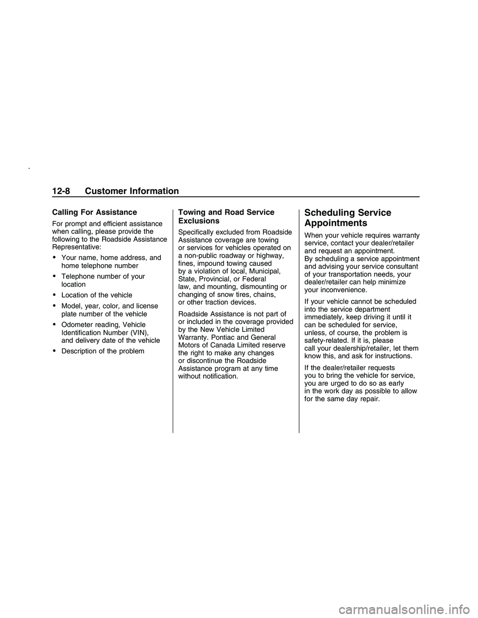 PONTIAC G8 2008  Owners Manual Calling For Assistance
For prompt and efficient assistance
when calling, please provide the
following to the Roadside Assistance
Representative:
Your name, home address, and
home telephone number
Tele