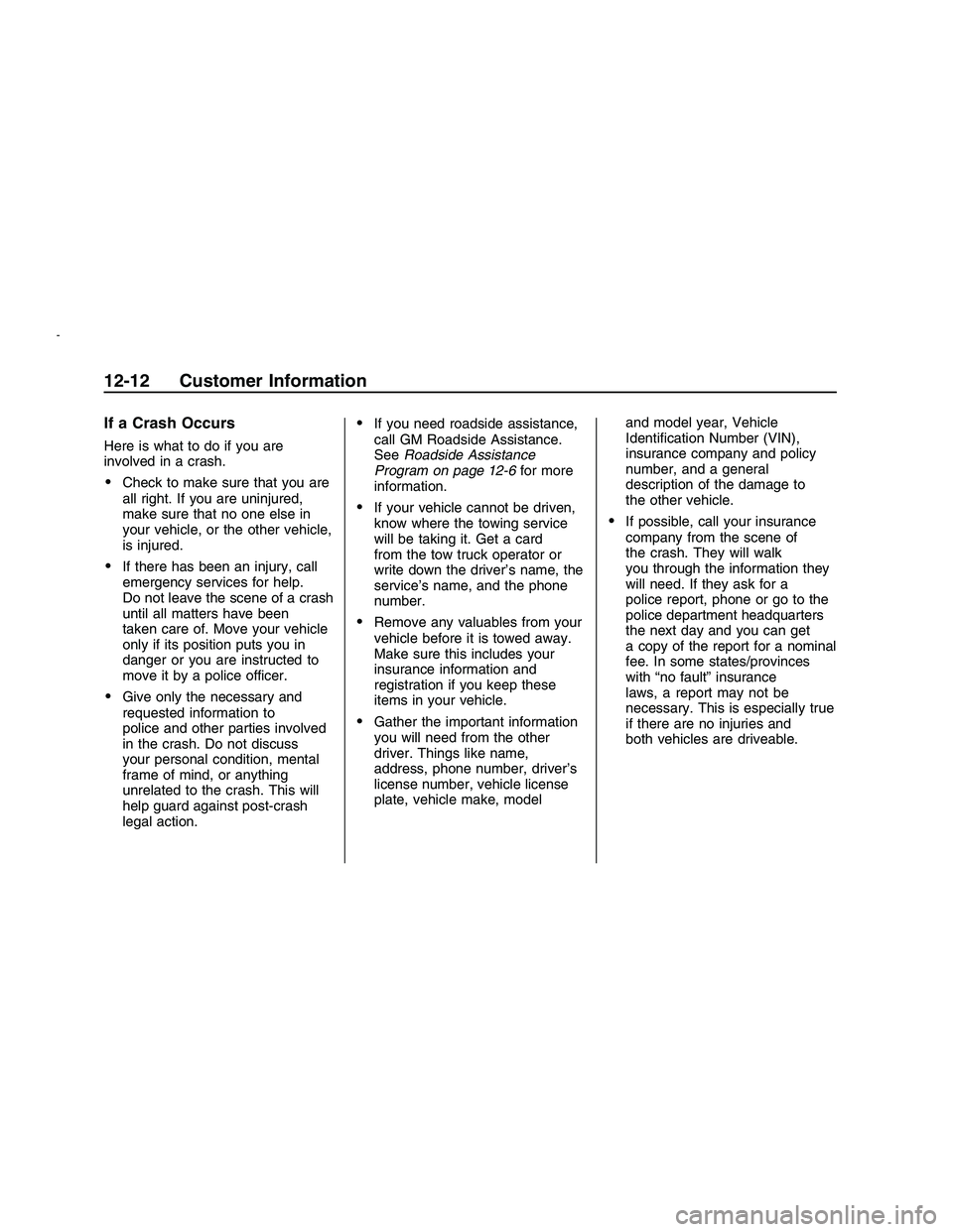 PONTIAC G8 2008  Owners Manual If a Crash Occurs
Here is what to do if you are
involved in a crash.
Check to make sure that you are
all right. If you are uninjured,
make sure that no one else in
your vehicle, or the other vehicle,
