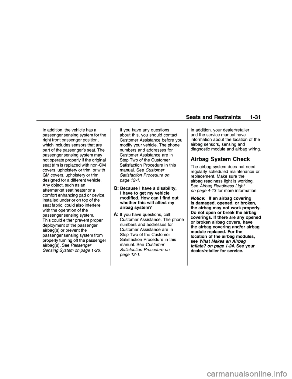 PONTIAC G8 2008  Owners Manual In addition, the vehicle has a
passenger sensing system for the
right front passenger position,
which includes sensors that are
part of the passenger’s seat. The
passenger sensing system may
not ope