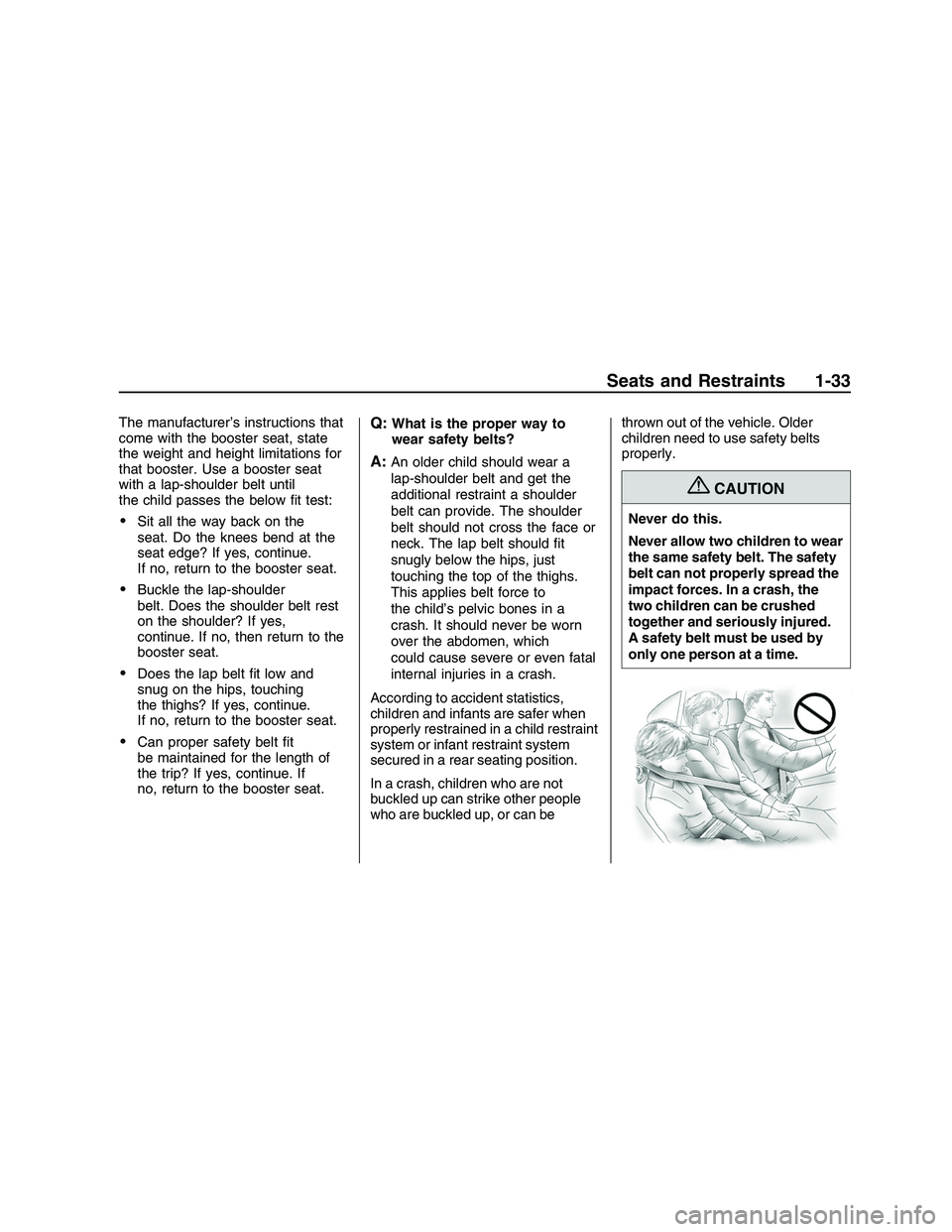 PONTIAC G8 2008  Owners Manual The manufacturer’s instructions that
come with the booster seat, state
the weight and height limitations for
that booster. Use a booster seat
with a lap-shoulder belt until
the child passes the belo