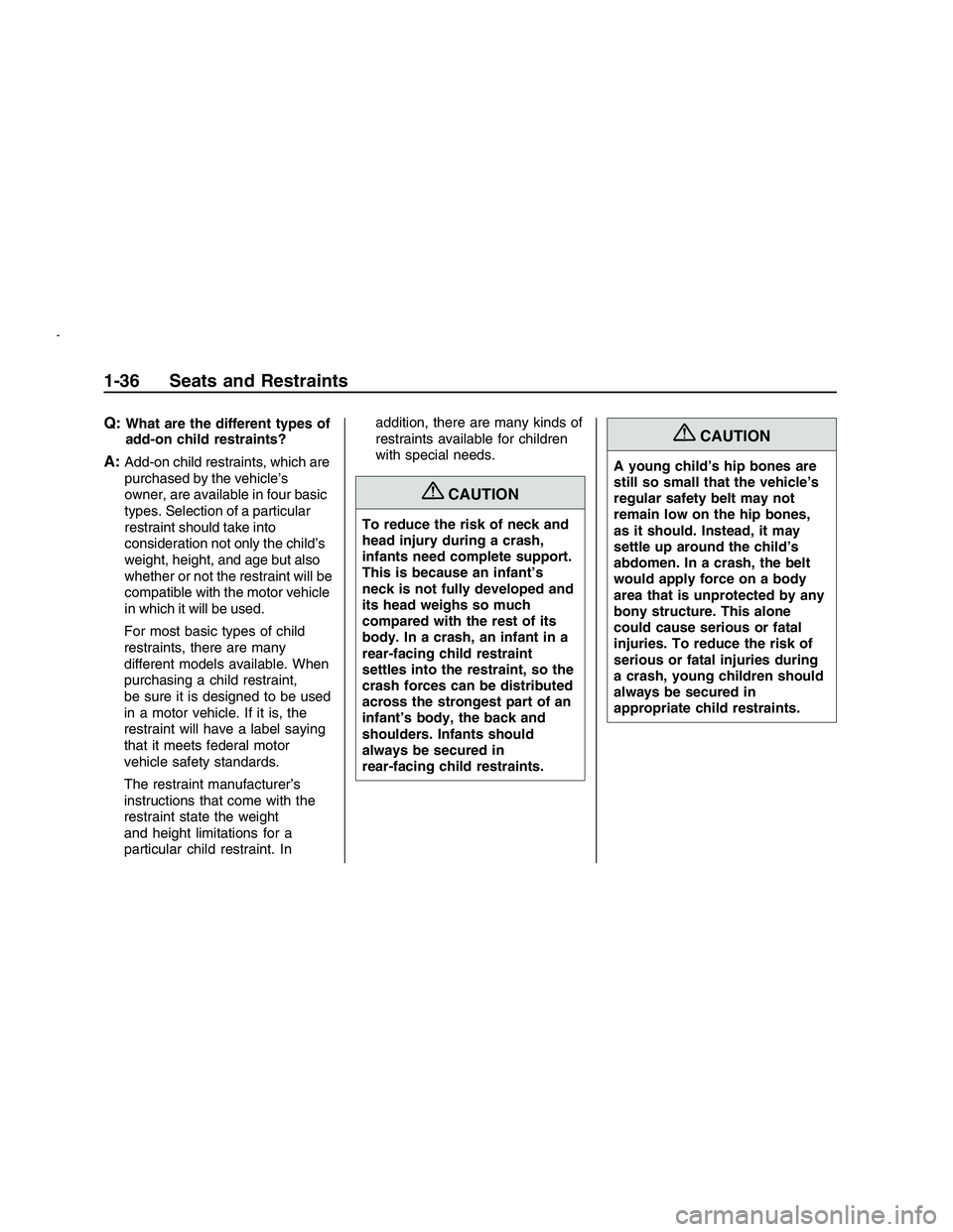 PONTIAC G8 2008 Owners Guide Q:What are the different types of
add-on child restraints?
A:Add-on child restraints, which are
purchased by the vehicle’s
owner, are available in four basic
types. Selection of a particular
restrai PONTIAC G8 2008 Owners Guide Q:What are the different types of
add-on child restraints?
A:Add-on child restraints, which are
purchased by the vehicle’s
owner, are available in four basic
types. Selection of a particular
restrai