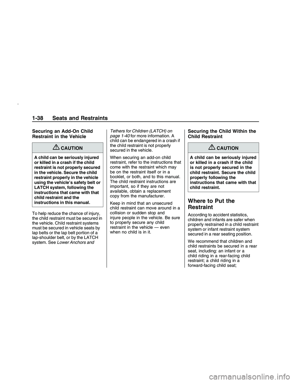 PONTIAC G8 2008 Service Manual Securing an Add-On Child
Restraint in the Vehicle
{CAUTION
A child can be seriously injured
or killed in a crash if the child
restraint is not properly secured
in the vehicle. Secure the child
restrai PONTIAC G8 2008 Service Manual Securing an Add-On Child
Restraint in the Vehicle
{CAUTION
A child can be seriously injured
or killed in a crash if the child
restraint is not properly secured
in the vehicle. Secure the child
restrai
