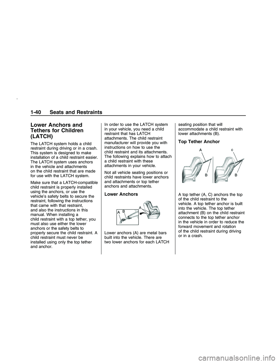 PONTIAC G8 2008 Service Manual Lower Anchors and
Tethers for Children
(LATCH)
The LATCH system holds a child
restraint during driving or in a crash.
This system is designed to make
installation of a child restraint easier.
The LATC PONTIAC G8 2008 Service Manual Lower Anchors and
Tethers for Children
(LATCH)
The LATCH system holds a child
restraint during driving or in a crash.
This system is designed to make
installation of a child restraint easier.
The LATC