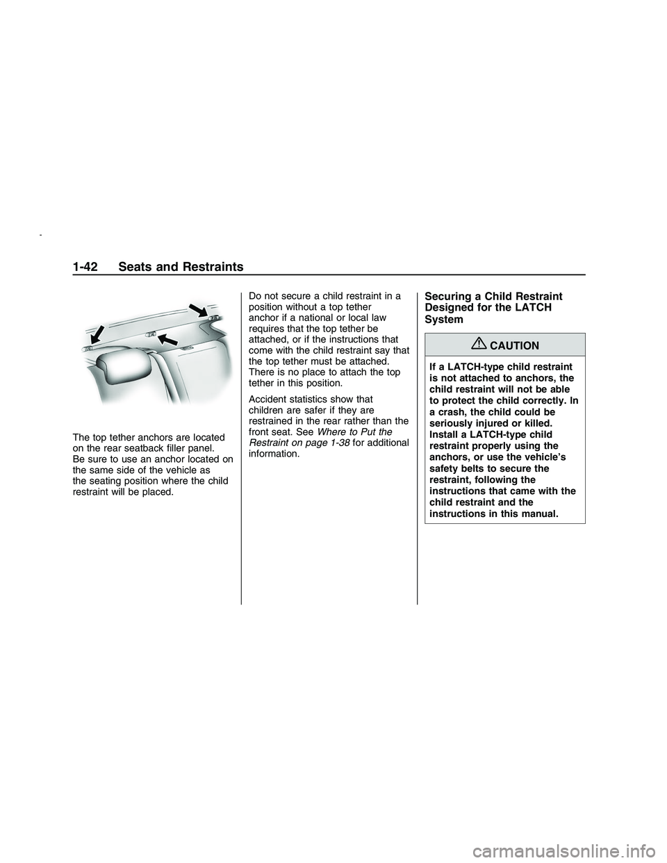 PONTIAC G8 2008 Service Manual The top tether anchors are located
on the rear seatback �ller panel.
Be sure to use an anchor located on
the same side of the vehicle as
the seating position where the child
restraint will be placed.D