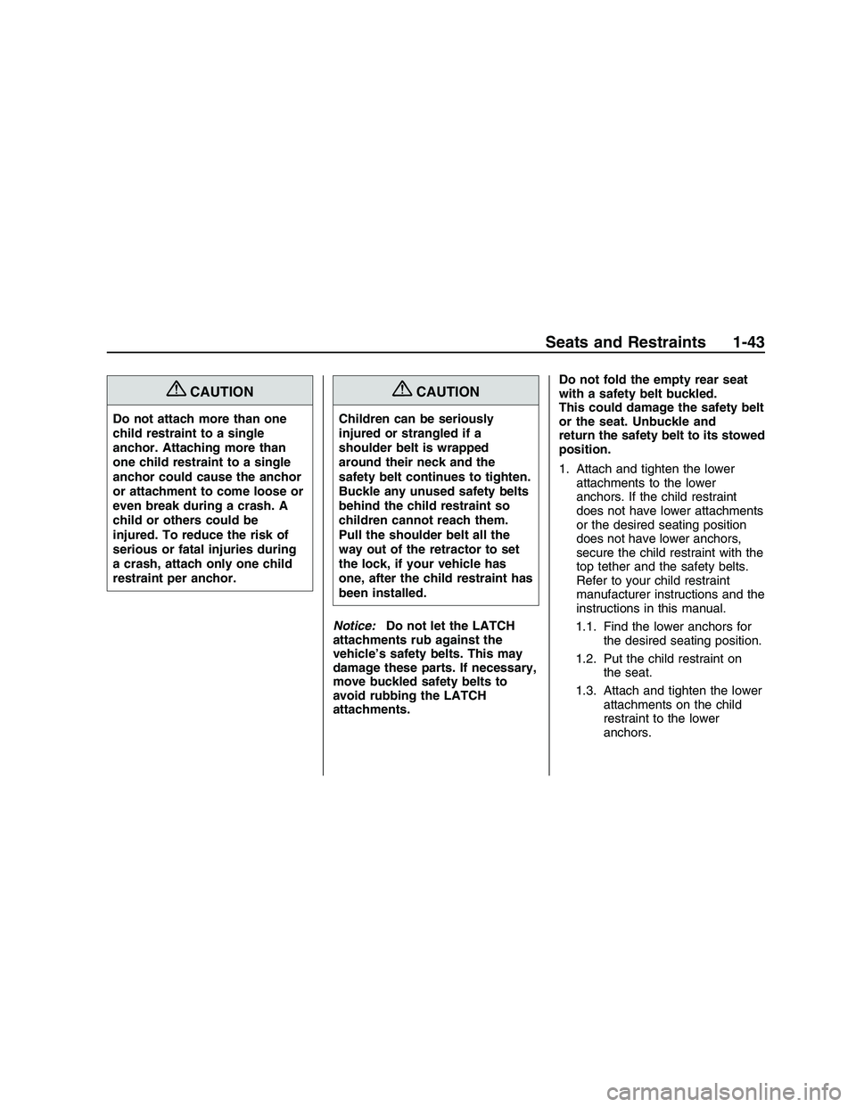 PONTIAC G8 2008 Service Manual {CAUTION
Do not attach more than one
child restraint to a single
anchor. Attaching more than
one child restraint to a single
anchor could cause the anchor
or attachment to come loose or
even break dur