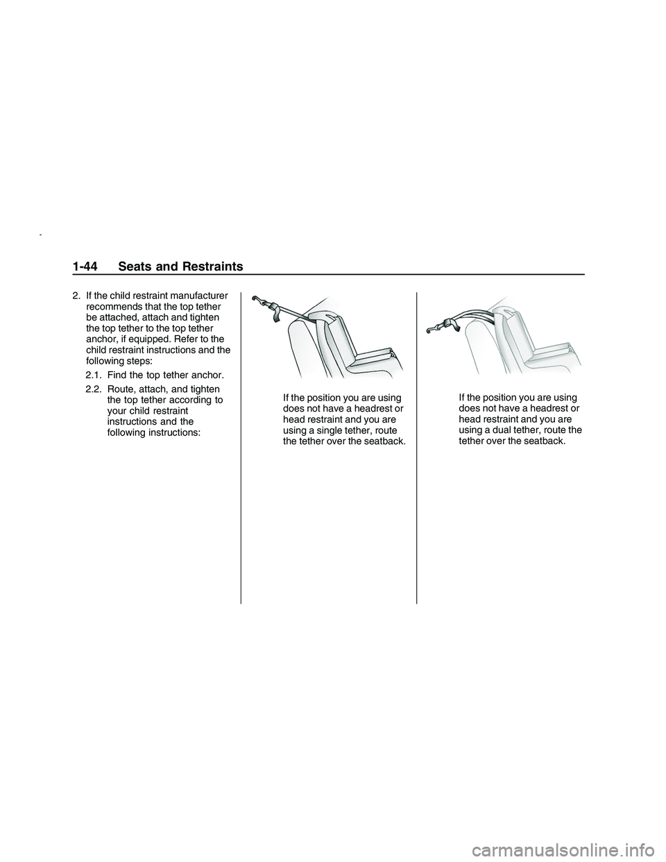 PONTIAC G8 2008 Service Manual 2. If the child restraint manufacturer
recommends that the top tether
be attached, attach and tighten
the top tether to the top tether
anchor, if equipped. Refer to the
child restraint instructions an
