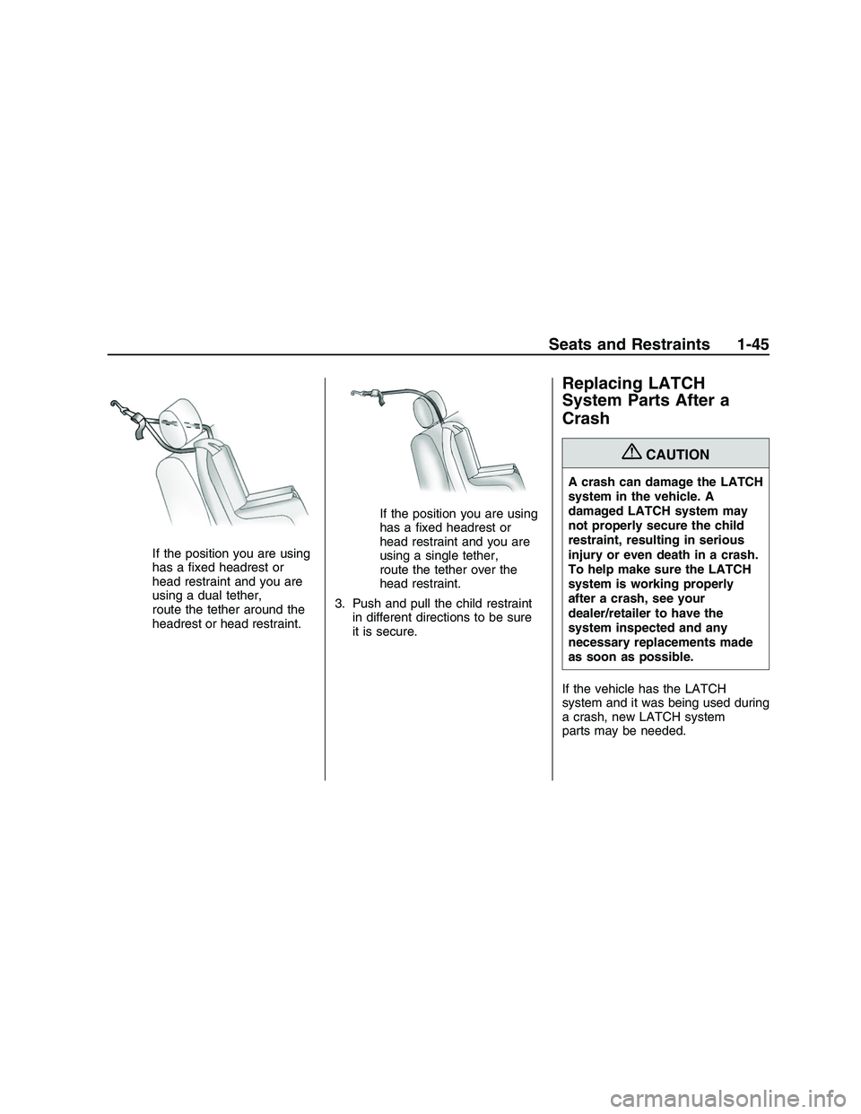 PONTIAC G8 2008 Service Manual If the position you are using
has a �xed headrest or
head restraint and you are
using a dual tether,
route the tether around the
headrest or head restraint.If the position you are using
has a �xed hea