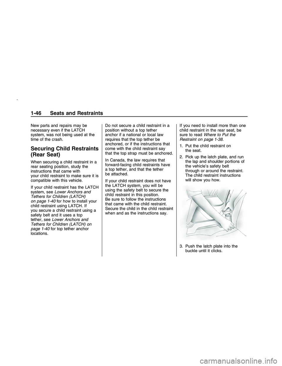 PONTIAC G8 2008 Service Manual New parts and repairs may be
necessary even if the LATCH
system, was not being used at the
time of the crash.
Securing Child Restraints
(Rear Seat)
When securing a child restraint in a
rear seating po