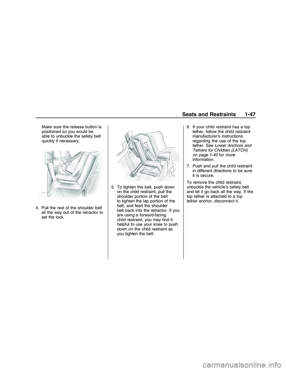 PONTIAC G8 2008 Workshop Manual Make sure the release button is
positioned so you would be
able to unbuckle the safety belt
quickly if necessary.
4. Pull the rest of the shoulder belt
all the way out of the retractor to
set the lock PONTIAC G8 2008 Workshop Manual Make sure the release button is
positioned so you would be
able to unbuckle the safety belt
quickly if necessary.
4. Pull the rest of the shoulder belt
all the way out of the retractor to
set the lock
