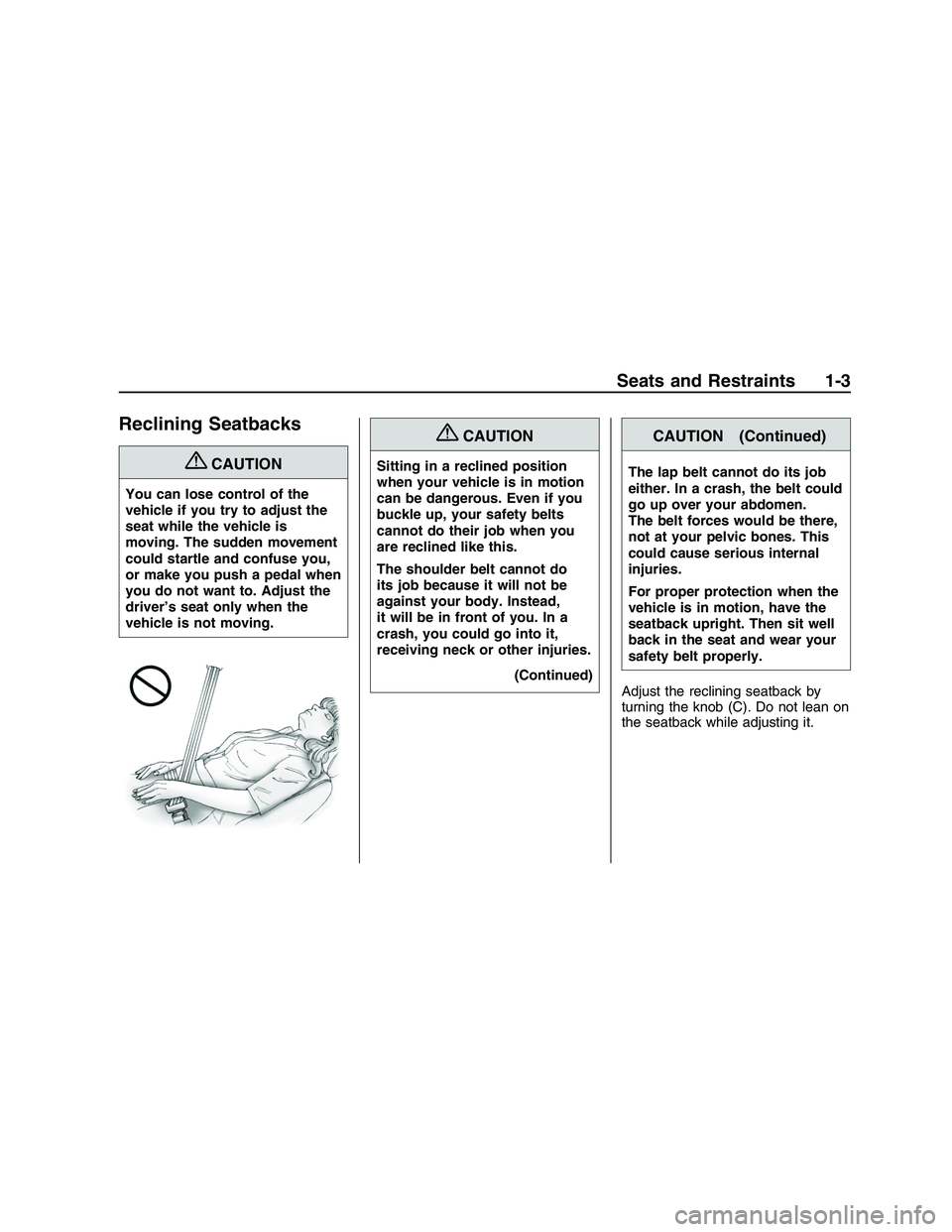 PONTIAC G8 2008 Owners Manual Reclining Seatbacks
{CAUTION
You can lose control of the
vehicle if you try to adjust the
seat while the vehicle is
moving. The sudden movement
could startle and confuse you,
or make you push a pedal PONTIAC G8 2008 Owners Manual Reclining Seatbacks
{CAUTION
You can lose control of the
vehicle if you try to adjust the
seat while the vehicle is
moving. The sudden movement
could startle and confuse you,
or make you push a pedal