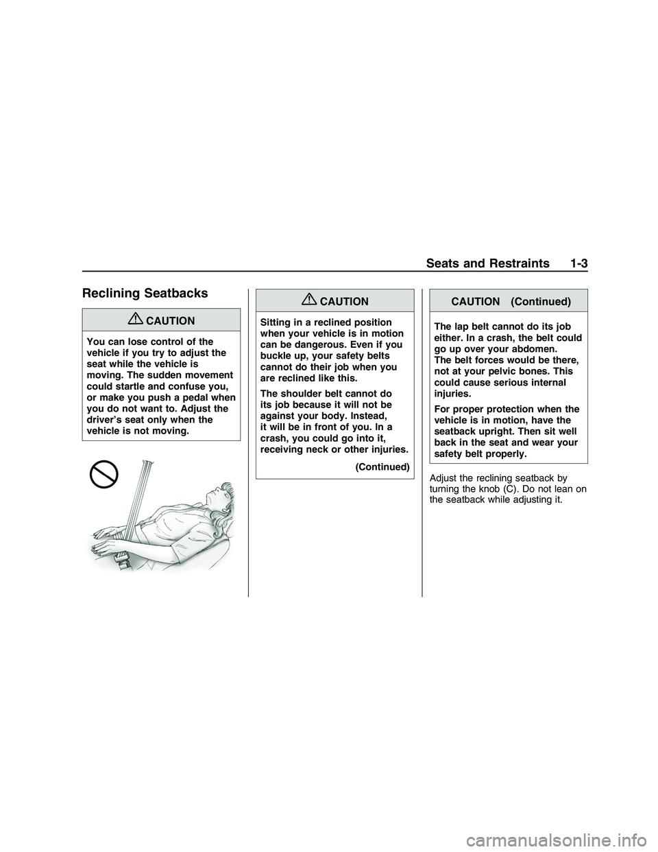 PONTIAC G8 2008  Owners Manual Reclining Seatbacks
{CAUTION
You can lose control of the
vehicle if you try to adjust the
seat while the vehicle is
moving. The sudden movement
could startle and confuse you,
or make you push a pedal 