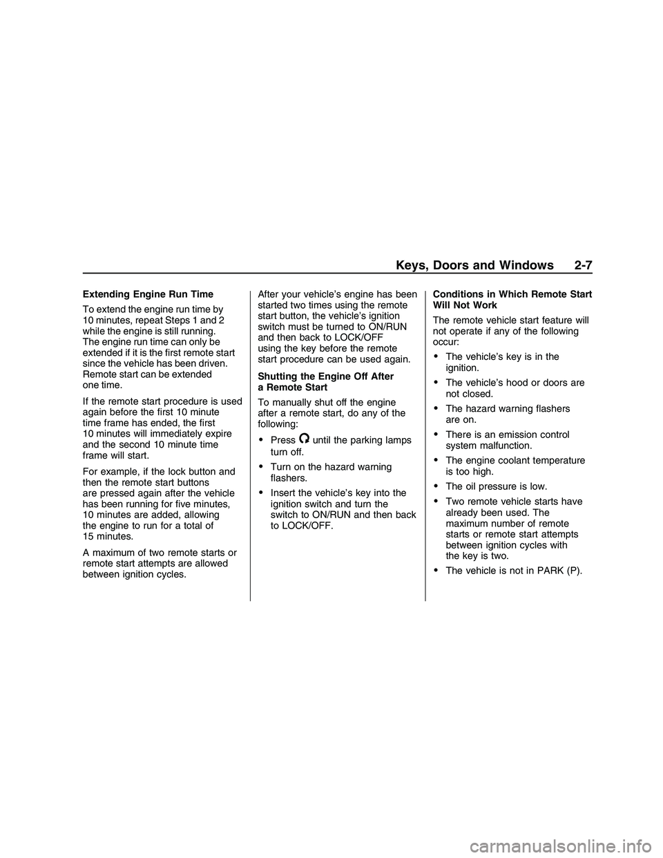 PONTIAC G8 2008  Owners Manual Extending Engine Run Time
To extend the engine run time by
10 minutes, repeat Steps 1 and 2
while the engine is still running.
The engine run time can only be
extended if it is the �rst remote start
s