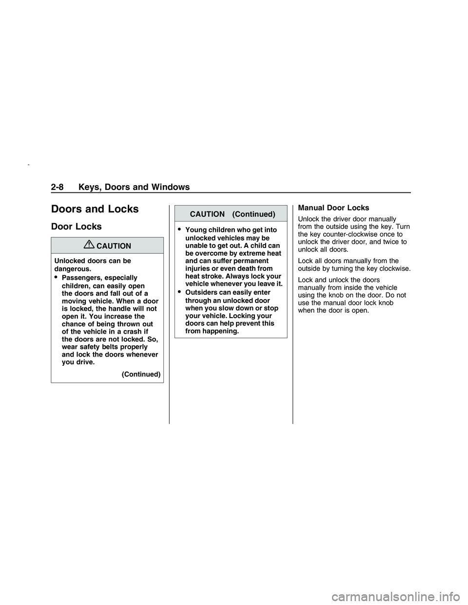 PONTIAC G8 2008  Owners Manual Doors and Locks
Door Locks
{CAUTION
Unlocked doors can be
dangerous.
Passengers, especially
children, can easily open
the doors and fall out of a
moving vehicle. When a door
is locked, the handle will