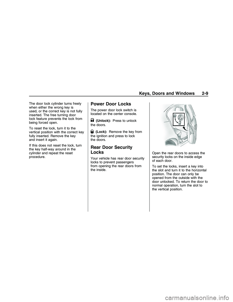 PONTIAC G8 2008 User Guide The door lock cylinder turns freely
when either the wrong key is
used, or the correct key is not fully
inserted. The free turning door
lock feature prevents the lock from
being forced open.
To reset t PONTIAC G8 2008 User Guide The door lock cylinder turns freely
when either the wrong key is
used, or the correct key is not fully
inserted. The free turning door
lock feature prevents the lock from
being forced open.
To reset t