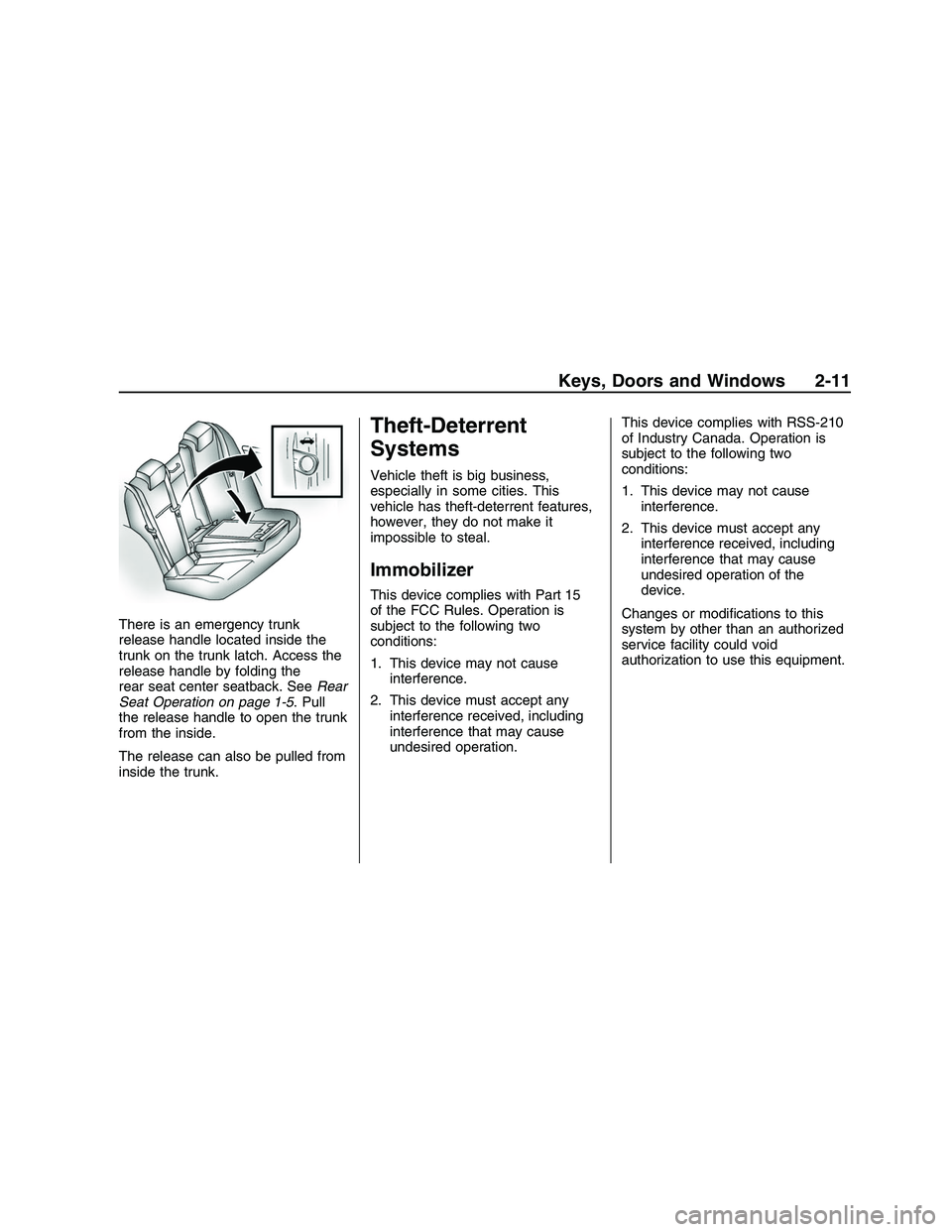 PONTIAC G8 2008 User Guide There is an emergency trunk
release handle located inside the
trunk on the trunk latch. Access the
release handle by folding the
rear seat center seatback. SeeRear
Seat Operation on page 1-5. Pull
the PONTIAC G8 2008 User Guide There is an emergency trunk
release handle located inside the
trunk on the trunk latch. Access the
release handle by folding the
rear seat center seatback. SeeRear
Seat Operation on page 1-5. Pull
the
