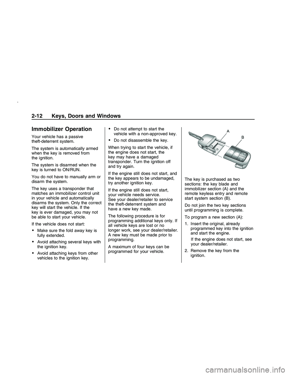 PONTIAC G8 2008 User Guide Immobilizer Operation
Your vehicle has a passive
theft-deterrent system.
The system is automatically armed
when the key is removed from
the ignition.
The system is disarmed when the
key is turned to O PONTIAC G8 2008 User Guide Immobilizer Operation
Your vehicle has a passive
theft-deterrent system.
The system is automatically armed
when the key is removed from
the ignition.
The system is disarmed when the
key is turned to O