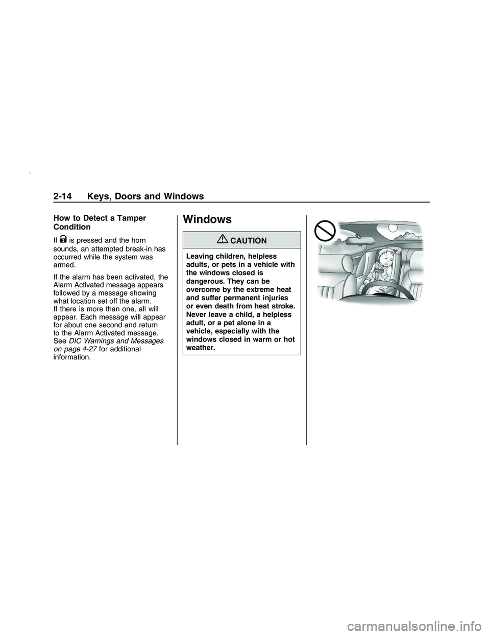 PONTIAC G8 2008 User Guide How to Detect a Tamper
Condition
IfKis pressed and the horn
sounds, an attempted break-in has
occurred while the system was
armed.
If the alarm has been activated, the
Alarm Activated message appears
