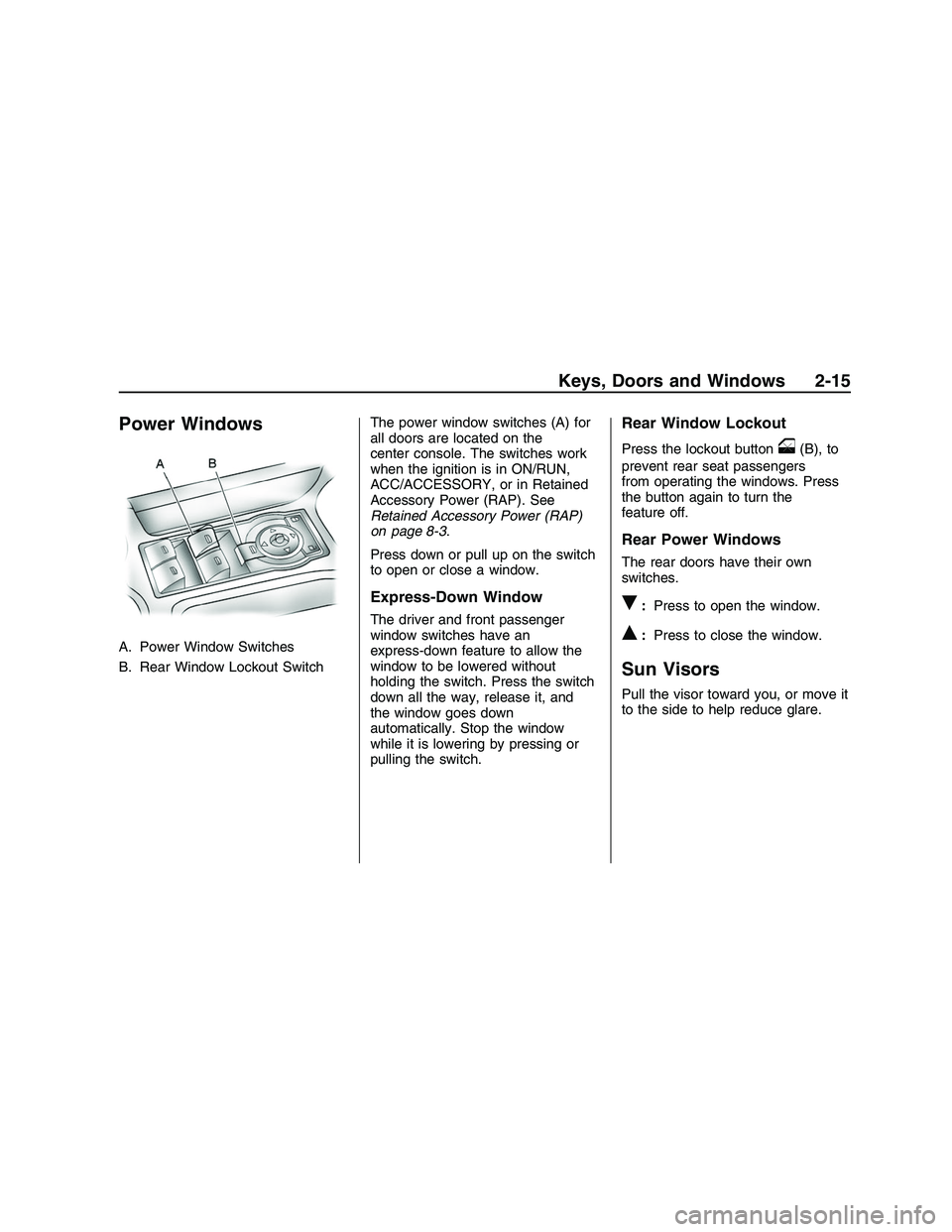 PONTIAC G8 2008 User Guide Power Windows
A. Power Window Switches
B. Rear Window Lockout SwitchThe power window switches (A) for
all doors are located on the
center console. The switches work
when the ignition is in ON/RUN,
ACC