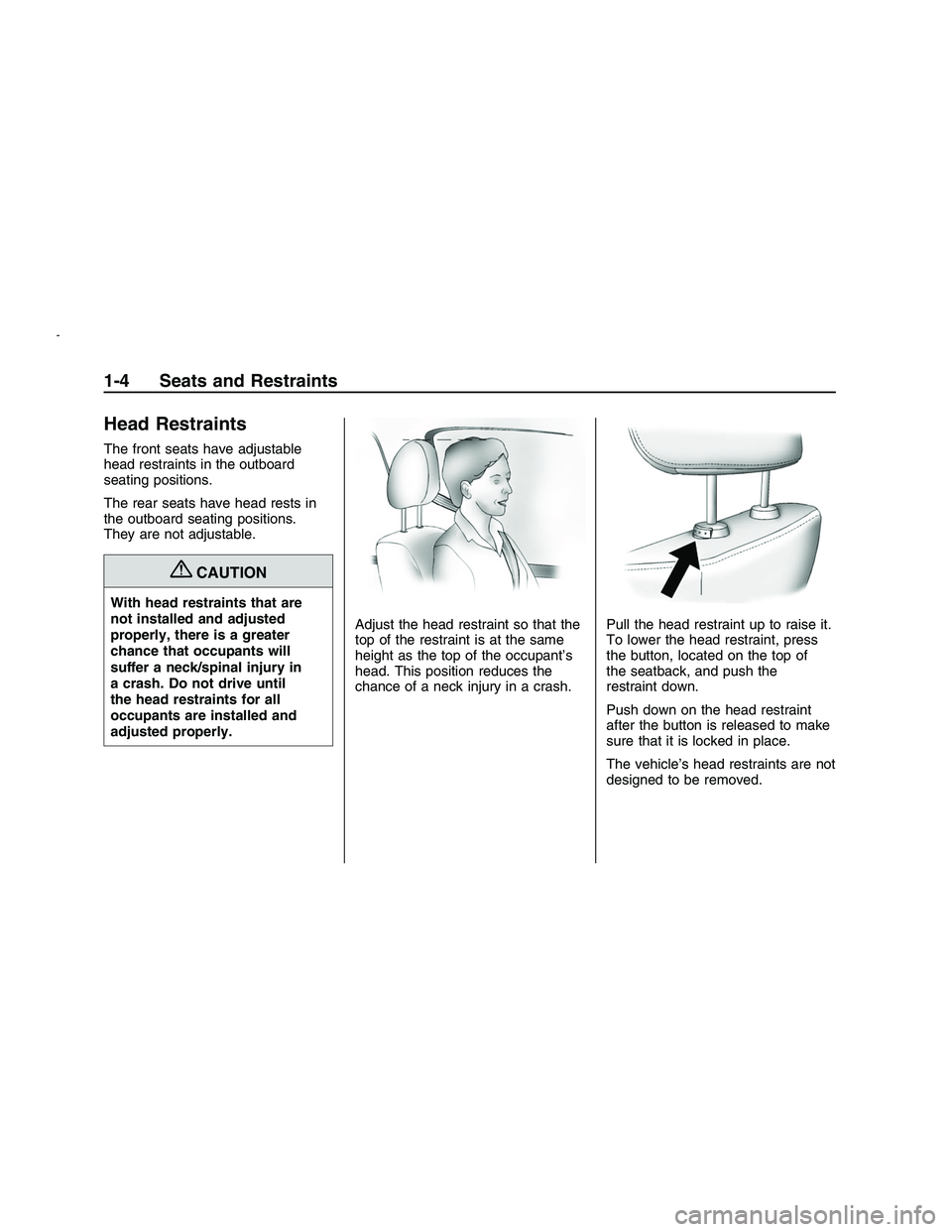 PONTIAC G8 2008 Owners Manual Head Restraints
The front seats have adjustable
head restraints in the outboard
seating positions.
The rear seats have head rests in
the outboard seating positions.
They are not adjustable.
{CAUTION
W PONTIAC G8 2008 Owners Manual Head Restraints
The front seats have adjustable
head restraints in the outboard
seating positions.
The rear seats have head rests in
the outboard seating positions.
They are not adjustable.
{CAUTION
W