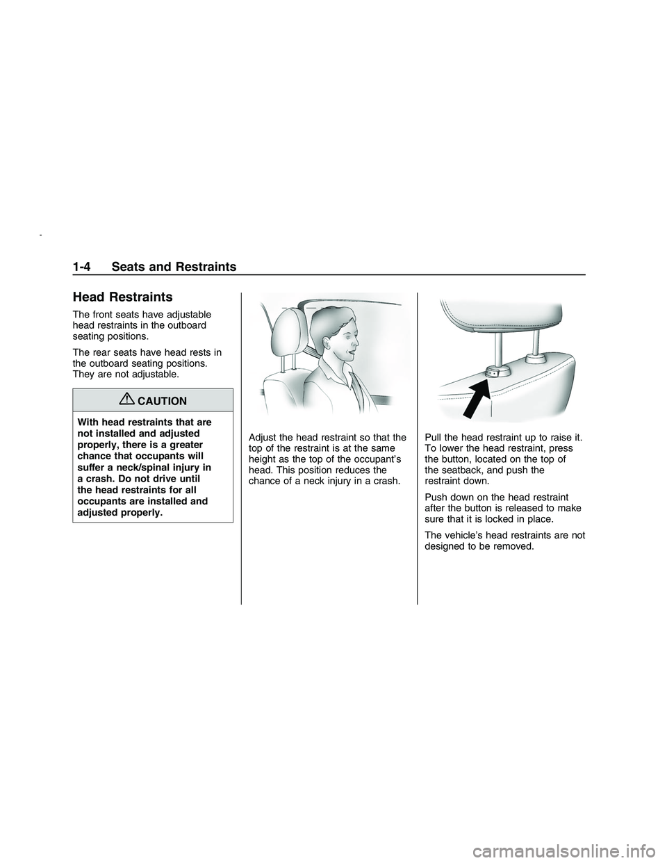 PONTIAC G8 2008  Owners Manual Head Restraints
The front seats have adjustable
head restraints in the outboard
seating positions.
The rear seats have head rests in
the outboard seating positions.
They are not adjustable.
{CAUTION
W