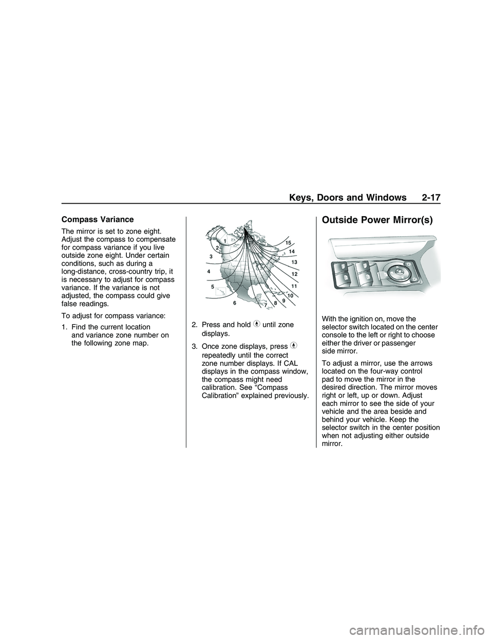 PONTIAC G8 2008 User Guide Compass Variance
The mirror is set to zone eight.
Adjust the compass to compensate
for compass variance if you live
outside zone eight. Under certain
conditions, such as during a
long-distance, cross-