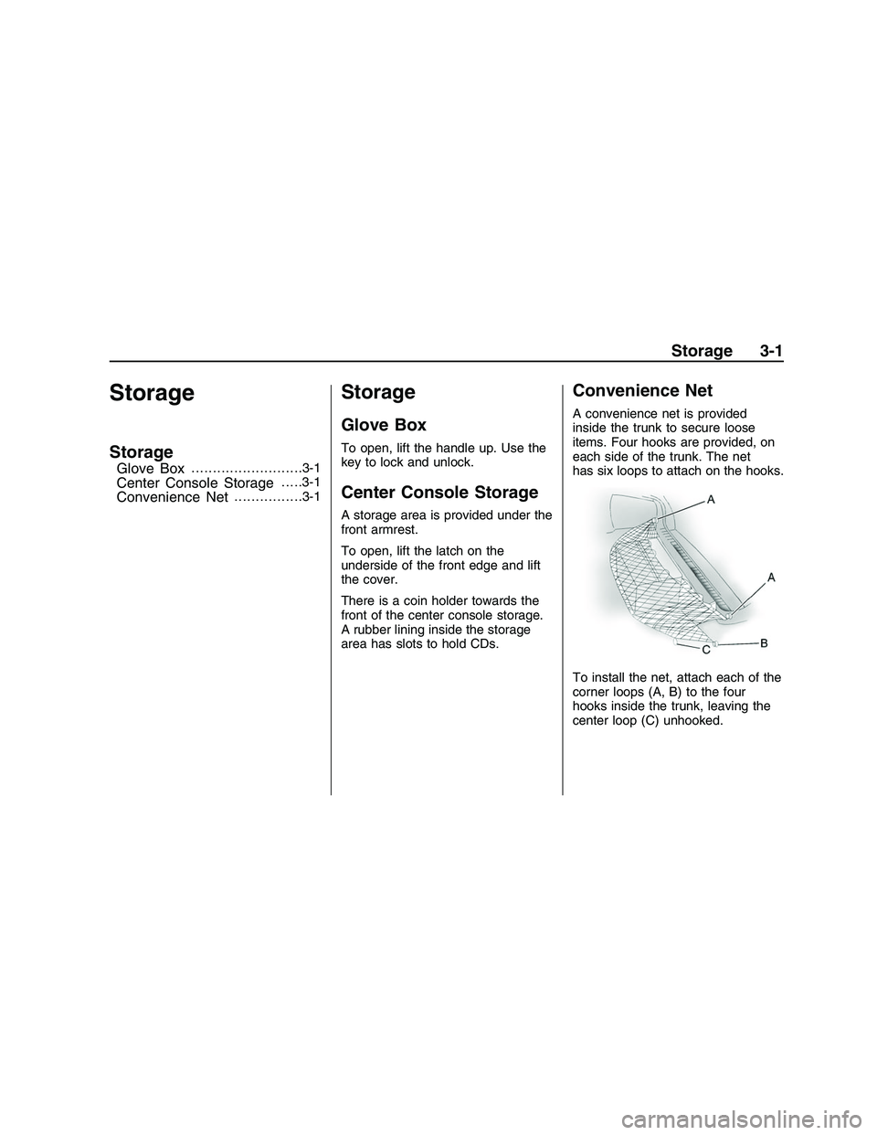 PONTIAC G8 2008 Manual PDF Storage
Storage
Glove Box..........................3-1
Center Console Storage.....3-1
Convenience Net................3-1
Storage
Glove Box
To open, lift the handle up. Use the
key to lock and unlock.
 PONTIAC G8 2008 Manual PDF Storage
Storage
Glove Box..........................3-1
Center Console Storage.....3-1
Convenience Net................3-1
Storage
Glove Box
To open, lift the handle up. Use the
key to lock and unlock.