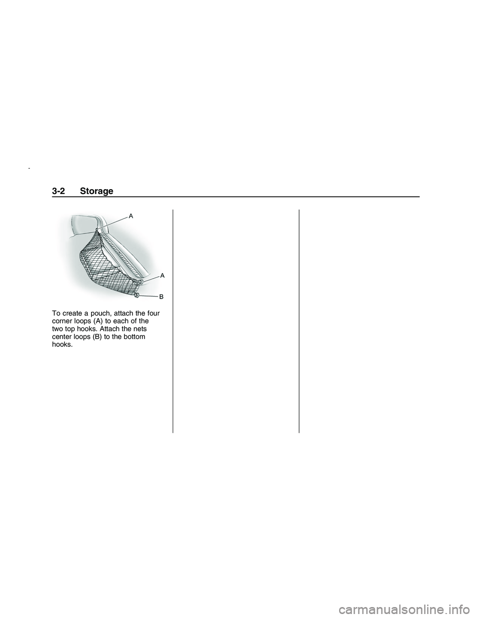 PONTIAC G8 2008 Manual PDF To create a pouch, attach the four
corner loops (A) to each of the
two top hooks. Attach the nets
center loops (B) to the bottom
hooks.
3-2 Storage
2008 - Pontiac G8 Owner Manual  PONTIAC G8 2008 Manual PDF To create a pouch, attach the four
corner loops (A) to each of the
two top hooks. Attach the nets
center loops (B) to the bottom
hooks.
3-2 Storage
2008 - Pontiac G8 Owner Manual