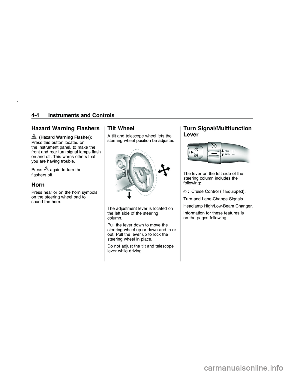 PONTIAC G8 2008  Owners Manual Hazard Warning Flashers
|
(Hazard Warning Flasher):
Press this button located on
the instrument panel, to make the
front and rear turn signal lamps �ash
on and off. This warns others that
you are havi