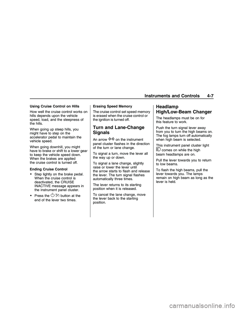 PONTIAC G8 2008  Owners Manual Using Cruise Control on Hills
How well the cruise control works on
hills depends upon the vehicle
speed, load, and the steepness of
the hills.
When going up steep hills, you
might have to step on the
